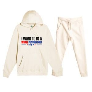 I Want To Be A Whale Psychiatrist Funny Political Premium Hooded Sweatsuit Set