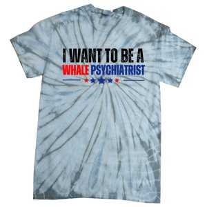 I Want To Be A Whale Psychiatrist Funny Political Tie-Dye T-Shirt