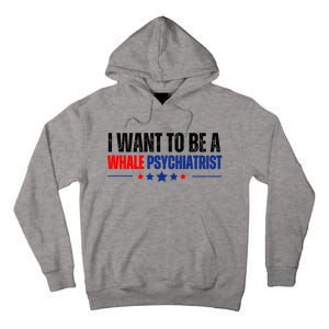 I Want To Be A Whale Psychiatrist Funny Political Tall Hoodie