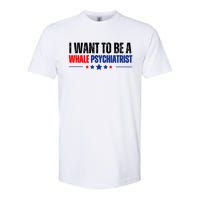 I Want To Be A Whale Psychiatrist Funny Political Softstyle CVC T-Shirt