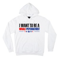 I Want To Be A Whale Psychiatrist Funny Political Hoodie