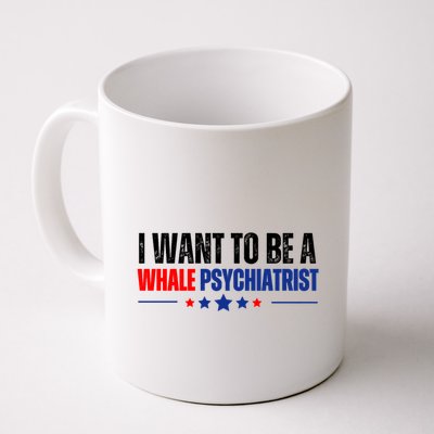 I Want To Be A Whale Psychiatrist Funny Political Mug
