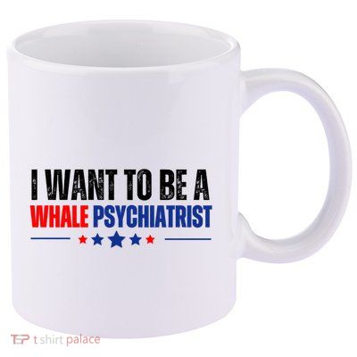 I Want To Be A Whale Psychiatrist Funny Political 11oz C Handle Ceramic Mug