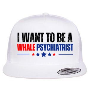 I Want To Be A Whale Psychiatrist Funny Political Flat Bill Trucker Hat