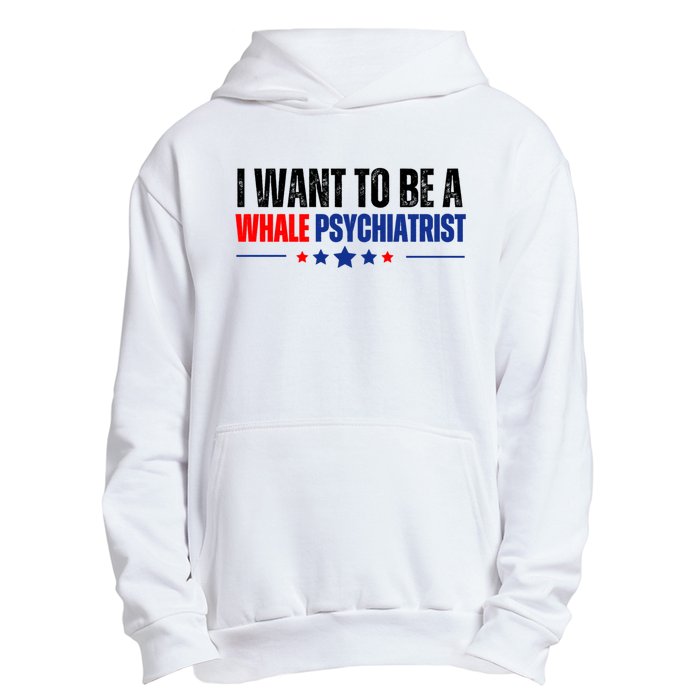 I Want To Be A Whale Psychiatrist Funny Political Urban Pullover Hoodie