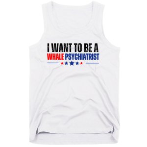 I Want To Be A Whale Psychiatrist Funny Political Tank Top