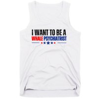 I Want To Be A Whale Psychiatrist Funny Political Tank Top