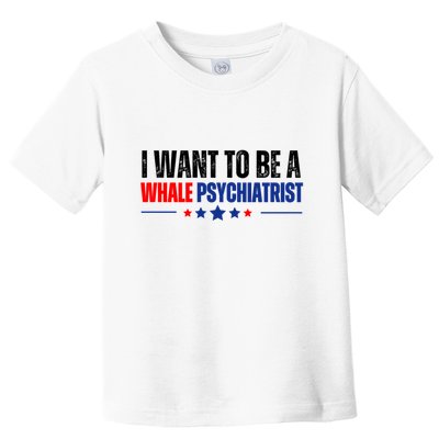 I Want To Be A Whale Psychiatrist Funny Political Toddler T-Shirt
