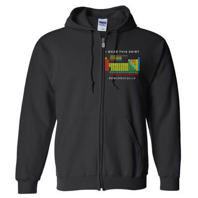 I Wear This Periodically. Periodic Table Chemistry Pun Full Zip Hoodie