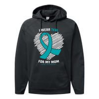 I Wear Teal For My Mom Ovarian Cancer Awareness Performance Fleece Hoodie