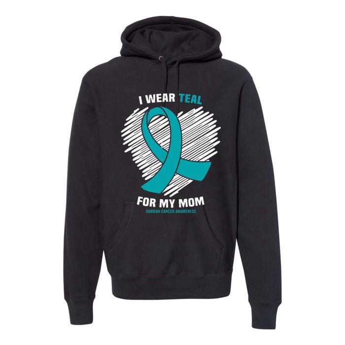 I Wear Teal For My Mom Ovarian Cancer Awareness Premium Hoodie