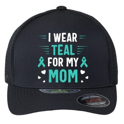 I Wear Teal For My Mom Ovarian Cancer Awareness Gift Flexfit Unipanel Trucker Cap