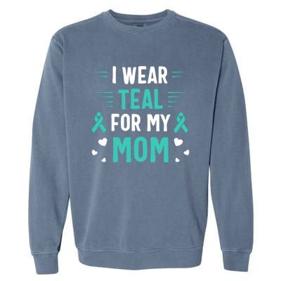 I Wear Teal For My Mom Ovarian Cancer Awareness Gift Garment-Dyed Sweatshirt