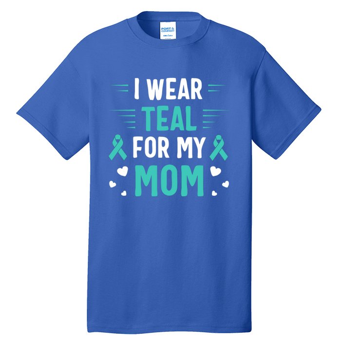 I Wear Teal For My Mom Ovarian Cancer Awareness Gift Tall T-Shirt