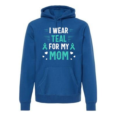 I Wear Teal For My Mom Ovarian Cancer Awareness Gift Premium Hoodie