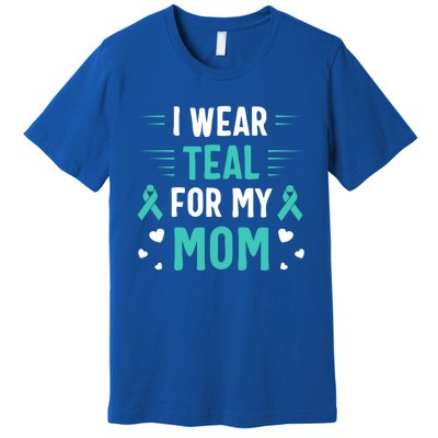 I Wear Teal For My Mom Ovarian Cancer Awareness Gift Premium T-Shirt