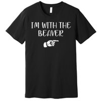 I'm With The BEAVER Premium T-Shirt