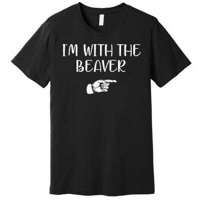 I'm With The BEAVER Premium T-Shirt