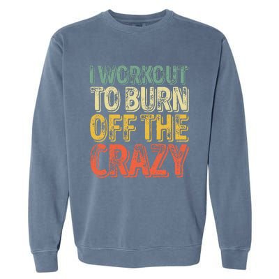 I Workout To Burn Off The Crazy Funny Personal Trainer Garment-Dyed Sweatshirt