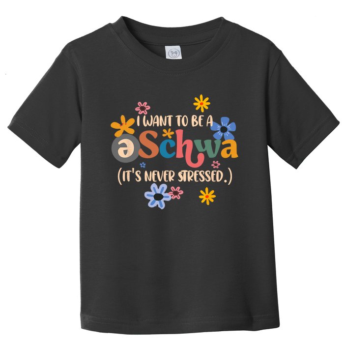 I Want To Be A Schwa Its Never Stressed Science Of Reading Toddler T-Shirt