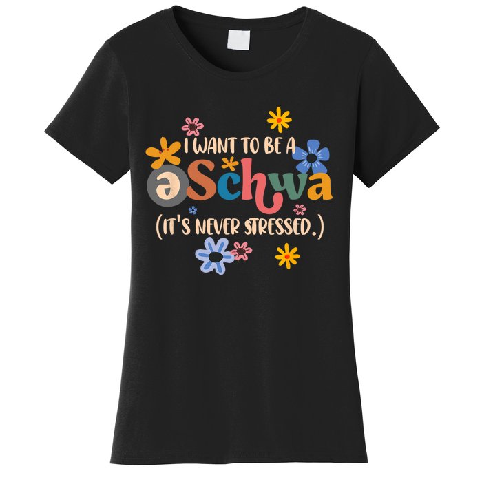 I Want To Be A Schwa Its Never Stressed Science Of Reading Women's T-Shirt