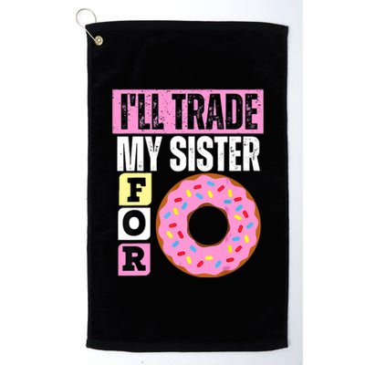 I WILL TRADE MY SISTER FOR A DONUT FUNNY DONUT LOVER Platinum Collection Golf Towel