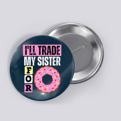 I WILL TRADE MY SISTER FOR A DONUT FUNNY DONUT LOVER Button