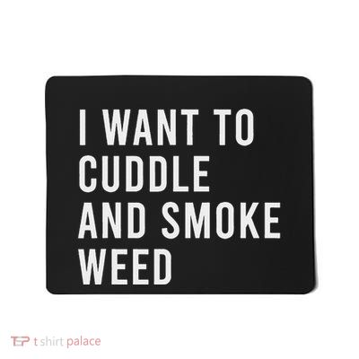 I Want To Cuddle And Legalize Weed Funny Water Bong Pipes Mousepad