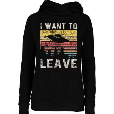 I Want To Leave Funny Retro Novelty Alien Ufo Novelty Womens Funnel Neck Pullover Hood