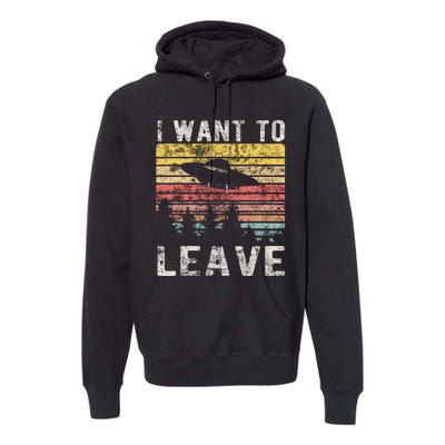 I Want To Leave Funny Retro Novelty Alien Ufo Novelty Premium Hoodie