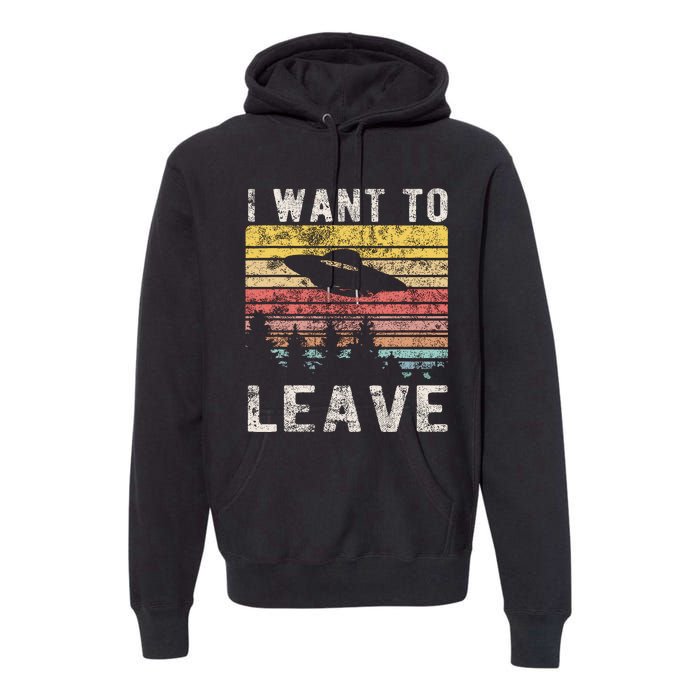 I Want To Leave Funny Retro Novelty Alien Ufo Novelty Premium Hoodie