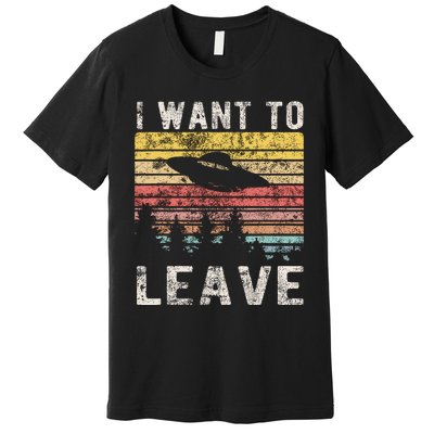 I Want To Leave Funny Retro Novelty Alien Ufo Novelty Premium T-Shirt