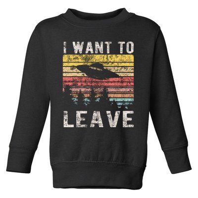 I Want To Leave Funny Retro Novelty Alien Ufo Novelty Toddler Sweatshirt