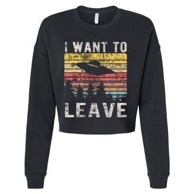 I Want To Leave Funny Retro Novelty Alien Ufo Novelty Cropped Pullover Crew