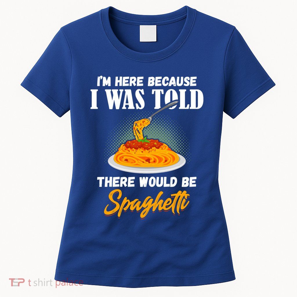I Was Told There Would Be Spaghetti Pasta Day Lover Gift Womens T-Shirt