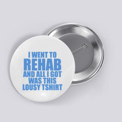 I Went To Rehab And All I Got Was This Lousy Button