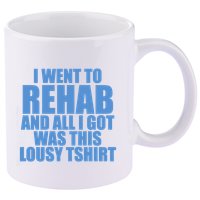 I Went To Rehab And All I Got Was This Lousy 11oz C Handle Ceramic Mug