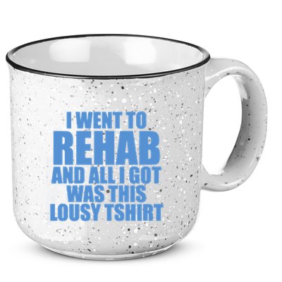 I Went To Rehab And All I Got Was This Lousy 15oz Campfire Ceramic Mug
