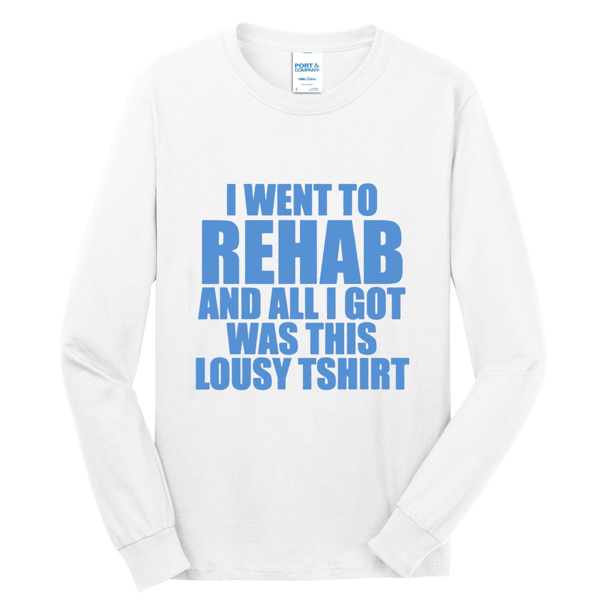 I Went To Rehab And All I Got Was This Lousy Tall Long Sleeve T-Shirt