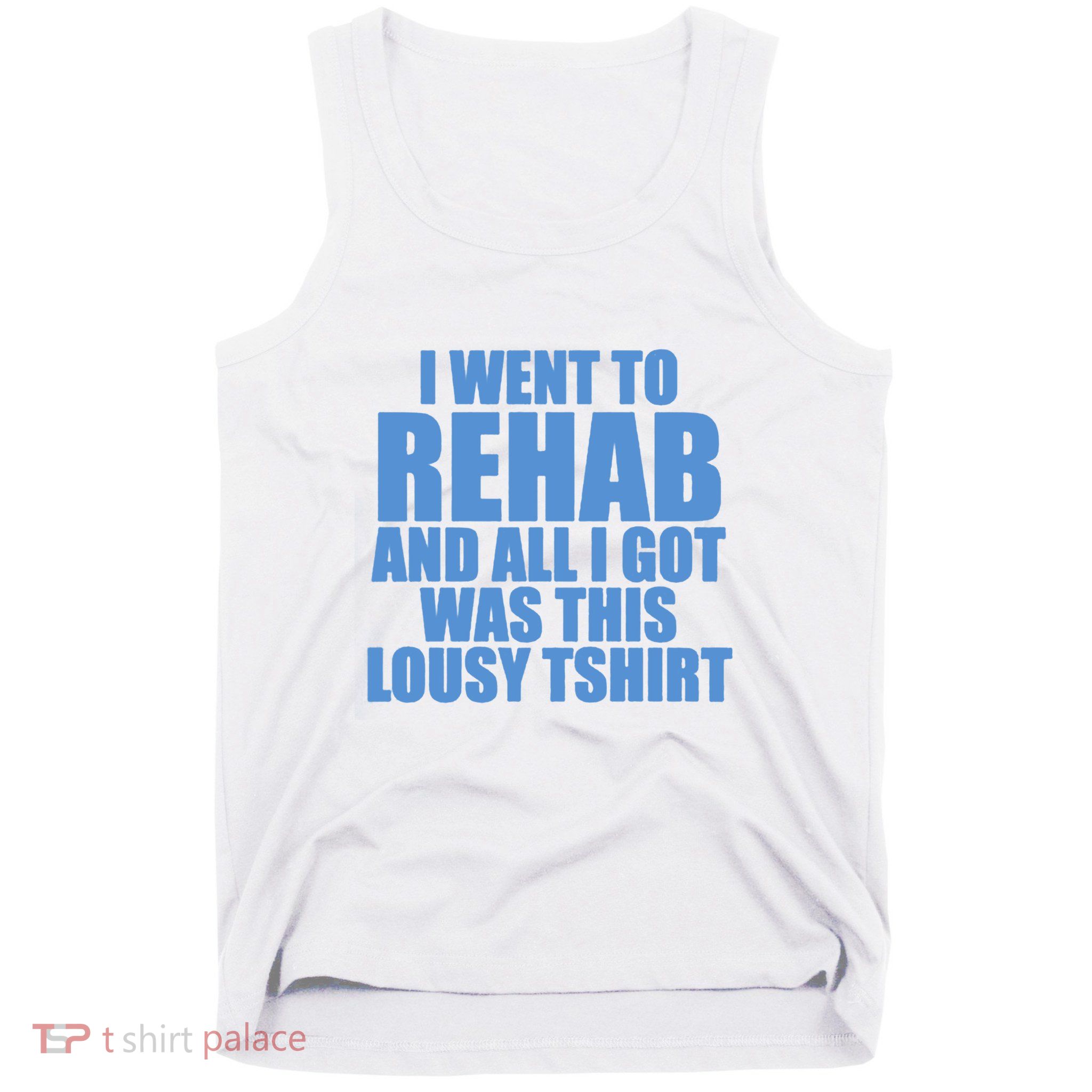 I Went To Rehab And All I Got Was This Lousy Tank Top