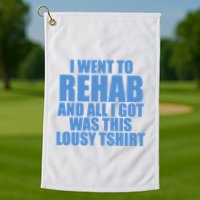I Went To Rehab And All I Got Was This Lousy Golf Towel
