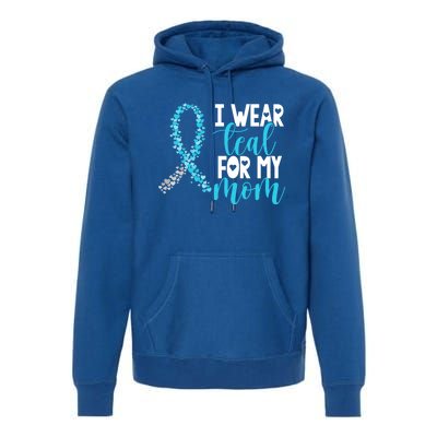 I Wear Teal For My Mom Cervical Cancer Awareness Support Gift Premium Hoodie