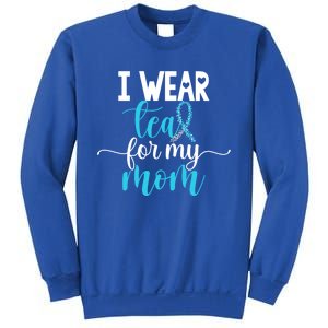 I Wear Teal For My Mom Cervical Cancer Awareness Support Cool Gift Sweatshirt