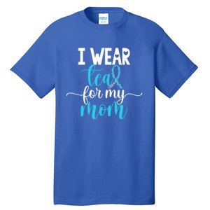 I Wear Teal For My Mom Cervical Cancer Awareness Support Cool Gift Tall T-Shirt