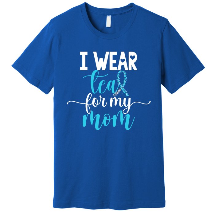 I Wear Teal For My Mom Cervical Cancer Awareness Support Cool Gift Premium T-Shirt