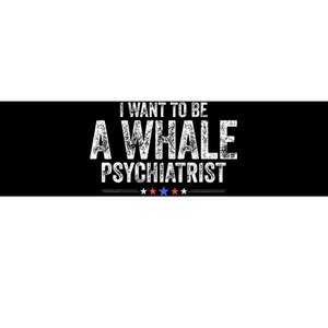 I Want To Be A Whale Psychiatrist Bumper Sticker