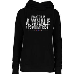 I Want To Be A Whale Psychiatrist Womens Funnel Neck Pullover Hood