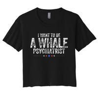 I Want To Be A Whale Psychiatrist Women's Crop Top Tee