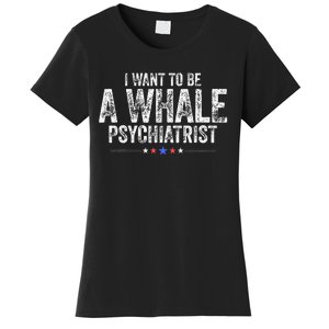 I Want To Be A Whale Psychiatrist Women's T-Shirt