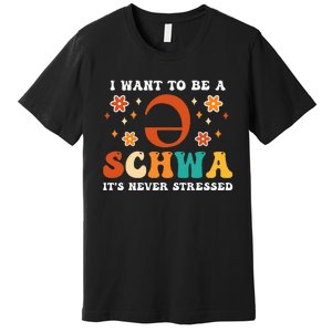 I Want To Be A Schwa It's Never Stressed Science Of Reading Premium T-Shirt